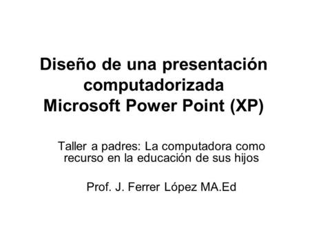 Diseño de una presentación computadorizada Microsoft Power Point (XP)