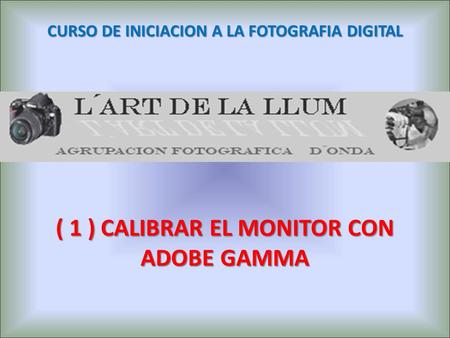 ( 1 ) CALIBRAR EL MONITOR CON ADOBE GAMMA CURSO DE INICIACION A LA FOTOGRAFIA DIGITAL.
