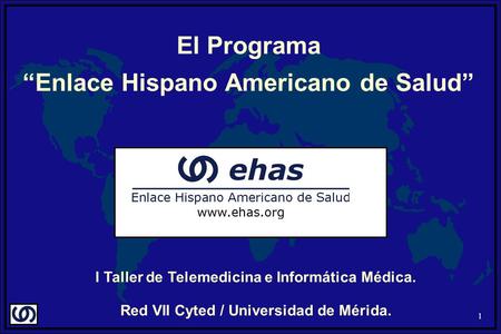 1 El Programa Enlace Hispano Americano de Salud I Taller de Telemedicina e Informática Médica. Red VII Cyted / Universidad de Mérida.