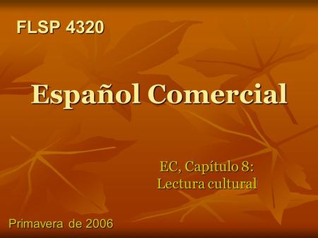 Español Comercial EC, Capítulo 8: Lectura cultural FLSP 4320 FLSP 4320 Primavera de 2006.