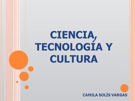 CIENCIA, TECNOLOGÍA Y CULTURA