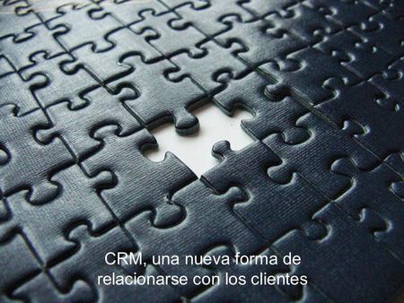 CRM, una nueva forma de relacionarse con los clientes.