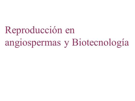 Reproducción en angiospermas y Biotecnología