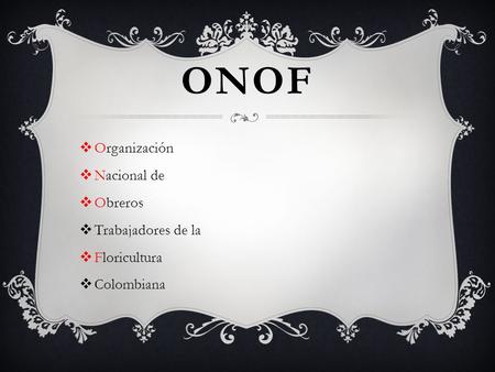 ONOF Organización Nacional de Obreros Trabajadores de la Floricultura