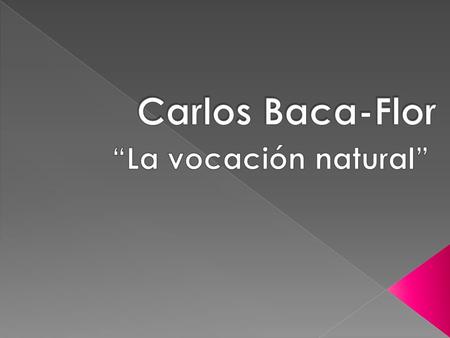 Carlos Baca-Flor “La vocación natural”.