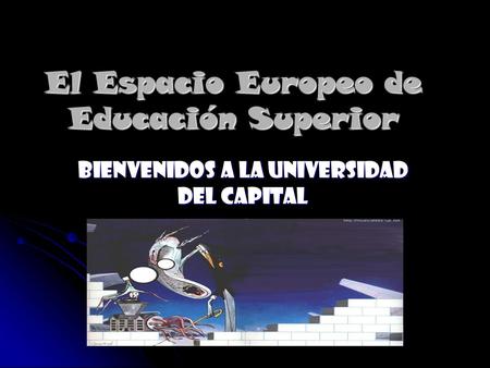 El Espacio Europeo de Educación Superior Bienvenidos a la Universidad del Capital.
