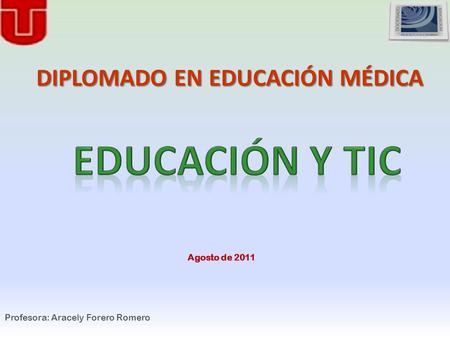 EDUCACIÓN Y TIC DIPLOMADO EN EDUCACIÓN MÉDICA Agosto de 2011