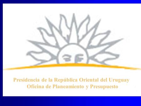 Presidencia de la República Oriental del Uruguay Oficina de Planeamiento y Presupuesto.