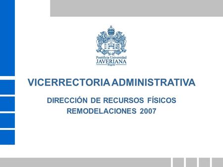 DIRECCIÓN DE RECURSOS FÍSICOS REMODELACIONES 2007 VICERRECTORIA ADMINISTRATIVA.