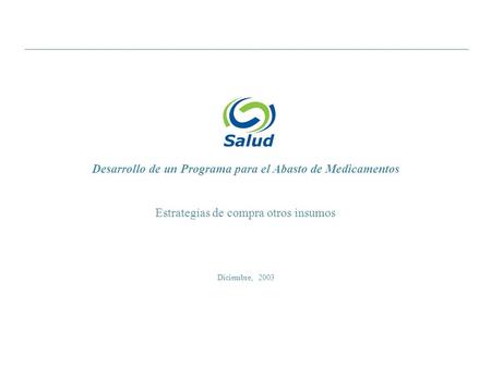 Diciembre, 2003 Desarrollo de un Programa para el Abasto de Medicamentos Estrategias de compra otros insumos.