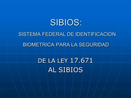 SIBIOS: SISTEMA FEDERAL DE IDENTIFICACION BIOMETRICA PARA LA SEGURIDAD