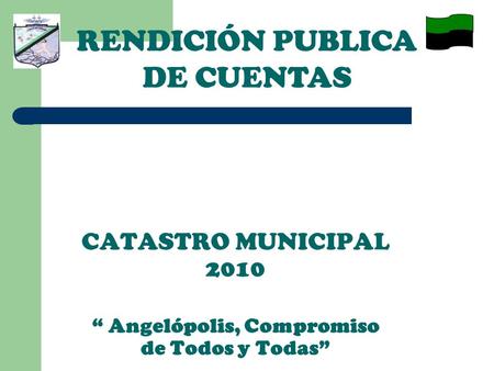 CATASTRO MUNICIPAL 2010 Angelópolis, Compromiso de Todos y Todas RENDICIÓN PUBLICA DE CUENTAS.