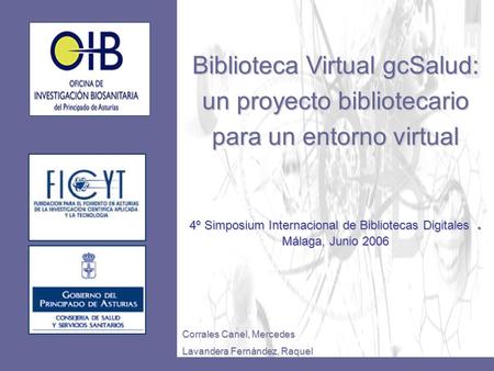Biblioteca Virtual gcSalud: un proyecto bibliotecario para un entorno virtual 4º Simposium Internacional de Bibliotecas Digitales  . Málaga, Junio 2006.