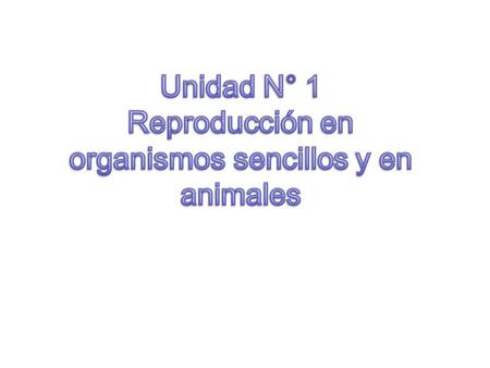 Unidad N° 1 Reproducción en organismos sencillos y en animales