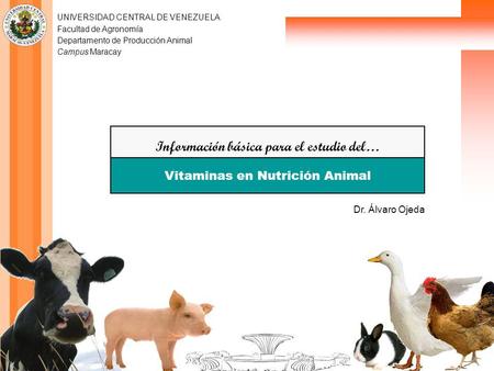 UNIVERSIDAD CENTRAL DE VENEZUELA Facultad de Agronomía Departamento de Producción Animal Campus Maracay Información básica para el estudio del… Vitaminas.