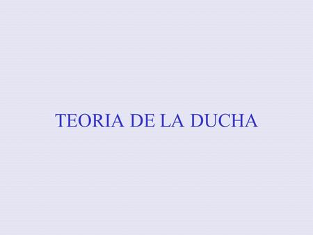 TEORIA DE LA DUCHA.