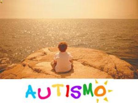 ¿Qué es el autismo? El autismo es un grupo de trastornos generalizados del desarrollo que se hace evidente antes de los 36 meses. Se caracterizan.