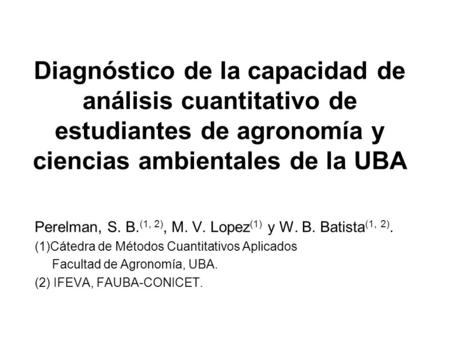Diagnóstico de la capacidad de análisis cuantitativo de estudiantes de agronomía y ciencias ambientales de la UBA Perelman, S. B.(1, 2), M. V. Lopez(1)