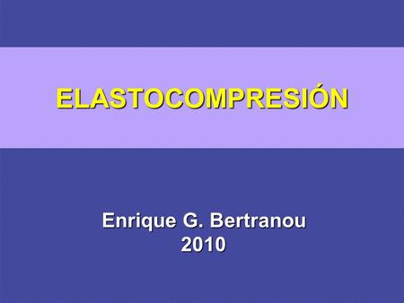 ELASTOCOMPRESIÓN Enrique G. Bertranou 2010.