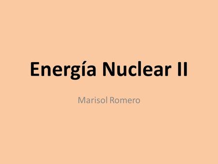 Energía Nuclear II Marisol Romero.