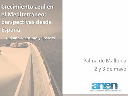 Crecimiento azul en el Mediterráneo: perspectivas desde España Turismo Marítimo y Costero Palma de Mallorca 2 y 3 de mayo.