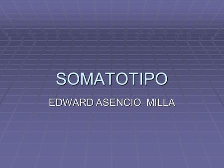 SOMATOTIPO EDWARD ASENCIO MILLA.