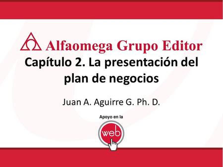 Capítulo 2. La presentación del plan de negocios Juan A. Aguirre G. Ph. D.
