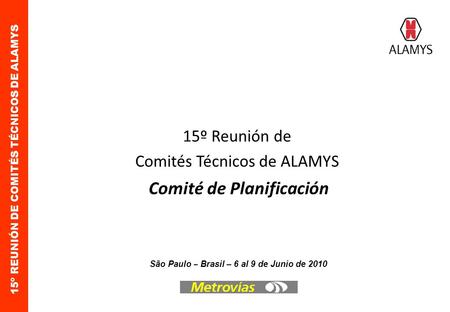 11º REUNIÓN INTERMEDIA DE COMITÉS TÉCNICOS15º REUNIÓN DE COMITÉS TÉCNICOS DE ALAMYS 15º Reunión de Comités Técnicos de ALAMYS Comité de Planificación São.