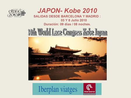 JAPON- Kobe 2010 SALIDAS DESDE BARCELONA Y MADRID : 03 Y 8 Julio 2010 Duración: 09 días / 08 noches.