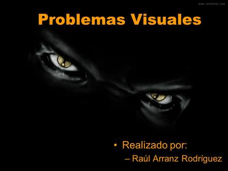 Problemas Visuales Realizado por: Raúl Arranz Rodríguez.