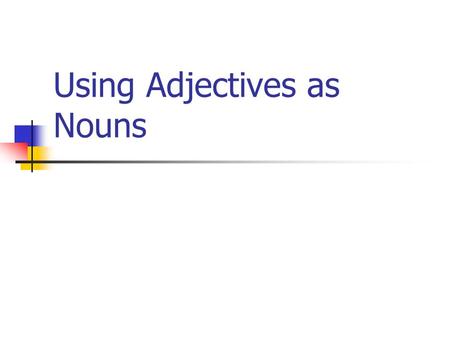 Using Adjectives as Nouns Adjectives to Nouns Te duele la pierna derecha o la izquierda? Qué prefieres, un gorro azul o uno amarillo?