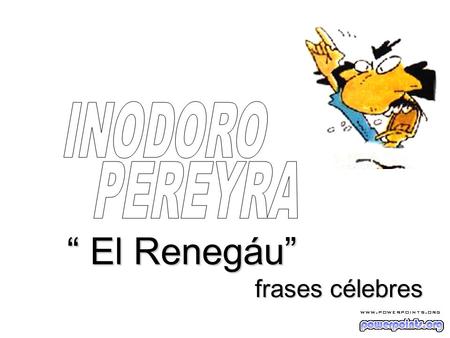 INODORO PEREYRA “ El Renegáu” frases célebres.