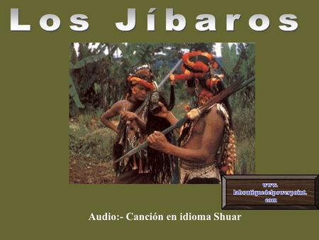 Los Jíbaros Audio:- Canción en idioma Shuar.