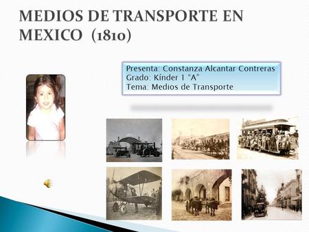 Presenta: Constanza Alcantar Contreras Grado: Kínder 1 A Tema: Medios de Transporte.
