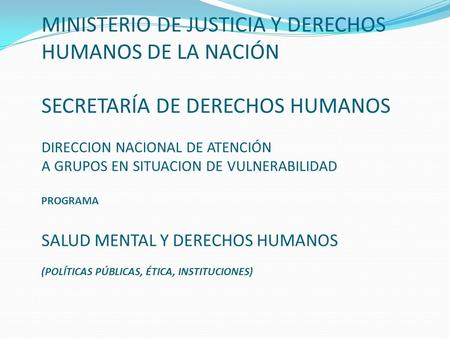Ministerio de Justicia y Derechos Humanos de la Nación Secretaría de Derechos Humanos DIRECCION NACIONAL DE ATENCIÓN A GRUPOS EN SITUACION DE VULNERABILIDAD.