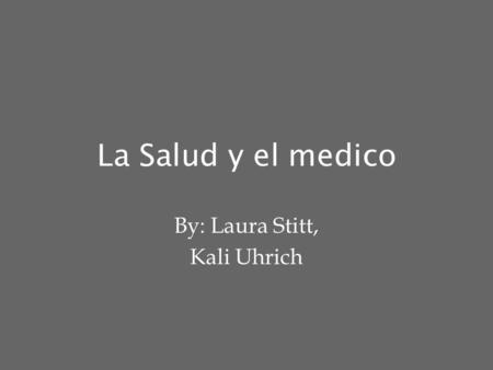 La Salud y el medico By: Laura Stitt, Kali Uhrich.
