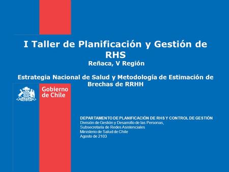 I Taller de Planificación y Gestión de RHS Reñaca, V Región Estrategia Nacional de Salud y Metodología de Estimación de Brechas de RRHH DEPARTAMENTO.