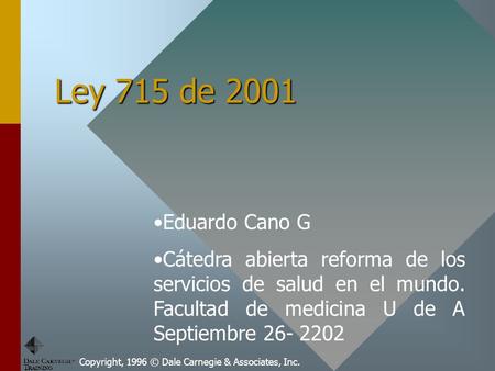 Ley 715 de 2001 Eduardo Cano G Cátedra abierta reforma de los servicios de salud en el mundo. Facultad de medicina U de A Septiembre 26- 2202 Copyright,