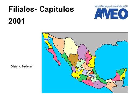 Distrito Federal Filiales- Capitulos 2001. Distrito Federal Querétaro, Oaxaca, Nuevo León, Baja California, Jalisco, Puebla, Quintana Roo Filiales- Capitulos.