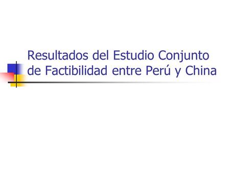 Resultados del Estudio Conjunto de Factibilidad entre Perú y China