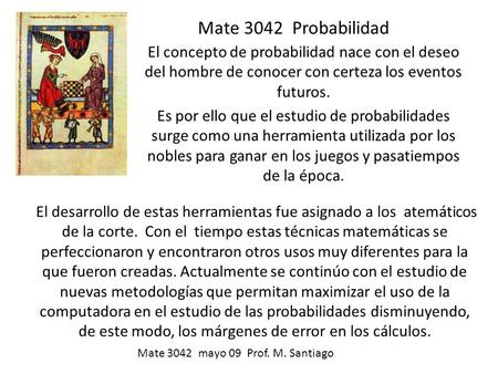 Mate 3042 Probabilidad El concepto de probabilidad nace con el deseo del hombre de conocer con certeza los eventos futuros. Es por ello que el estudio.