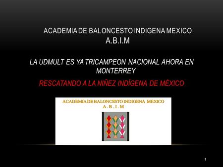 ACADEMIA DE BALONCESTO INDIGENA MEXICO A.B.I.M 1 LA UDMULT ES YA TRICAMPEON NACIONAL AHORA EN MONTERREY RESCATANDO A LA NIÑEZ INDÍGENA DE MÉXICO.