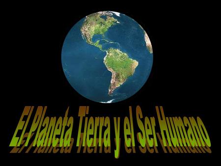 El Planeta Tierra y el Ser Humano