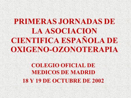 COLEGIO OFICIAL DE MEDICOS DE MADRID 18 Y 19 DE OCTUBRE DE 2002