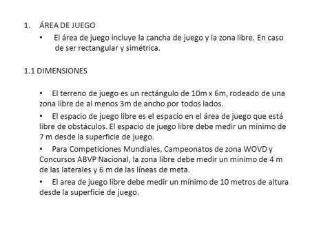 ÁREA DE JUEGO El área de juego incluye la cancha de juego y la zona libre. En caso 	de ser rectangular y simétrica. 1.1 DIMENSIONES El terreno de juego.