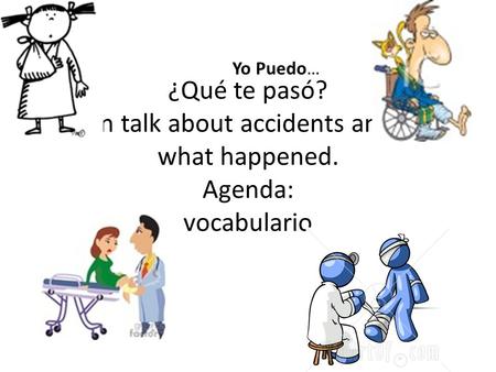¿Qué te pasó? I can talk about accidents and tell what happened. Agenda: vocabulario Yo Puedo…