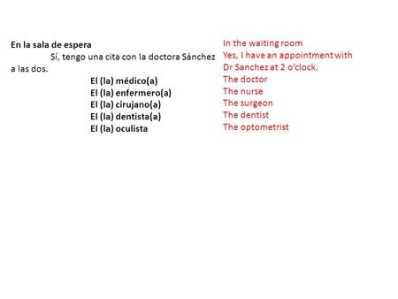 En la sala de espera Sí, tengo una cita con la doctora Sánchez a las dos. El (la) médico(a) El (la) enfermero(a) El (la) cirujano(a) El (la) dentista(a)