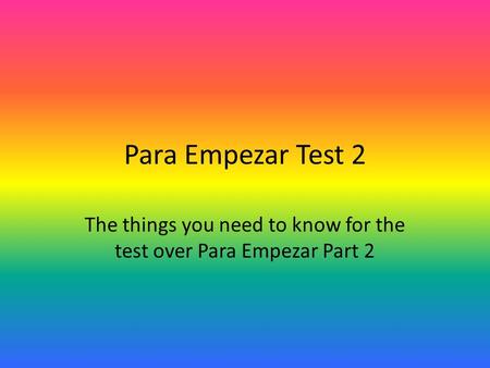 Para Empezar Test 2 The things you need to know for the test over Para Empezar Part 2.