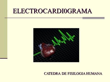 ELECTROCARDI0GRAMA CATEDRA DE FISILOGIA HUMANA.