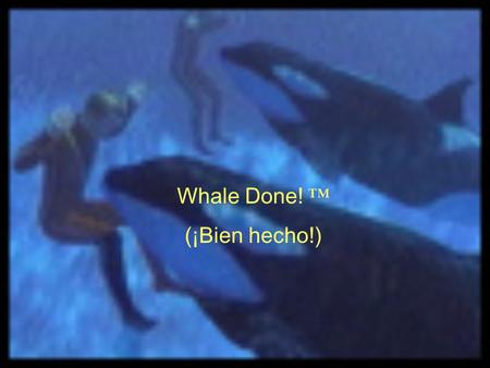 Whale Done! ™ (¡Bien hecho!).